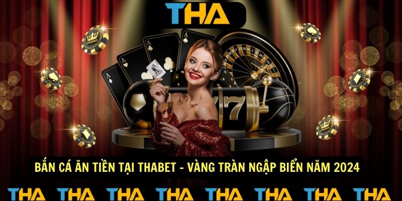 Bắn Cá Ăn Tiền Tại ThaBet - Vàng Tràn Ngập Biển Năm 2024