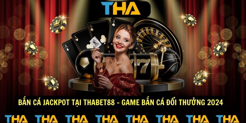 Bắn Cá Jackpot Tại Thabet88 - Game Bắn Cá Đổi Thưởng 2024