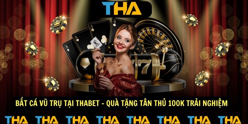 Bắt Cá Vũ Trụ Tại Thabet - Quà Tặng Tân Thủ 100K Trải Nghiệm