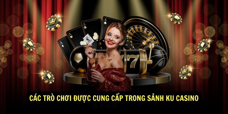 Cac tro choi duoc cung cap trong Sanh KU Casino