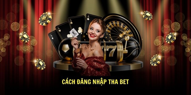 Cách đăng nhập Tha Bet