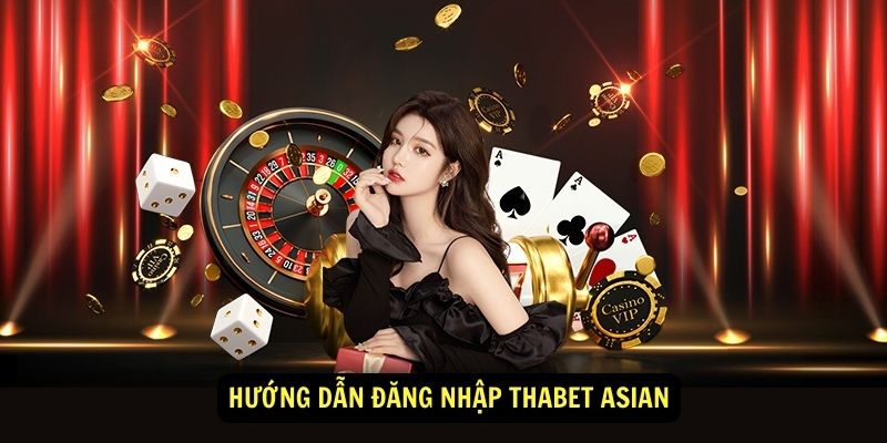 Hướng dẫn đăng nhập Thabet Asian