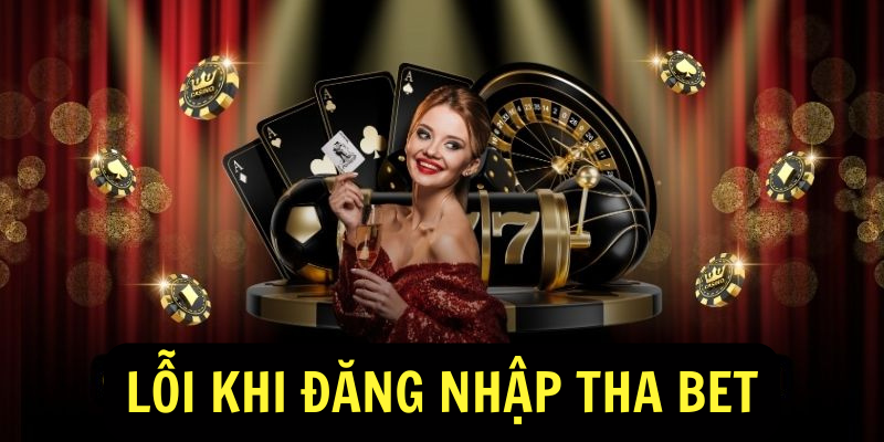 Lỗi khi đăng nhập Tha Bet