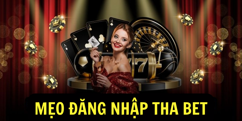 Mẹo đăng nhập Tha Bet