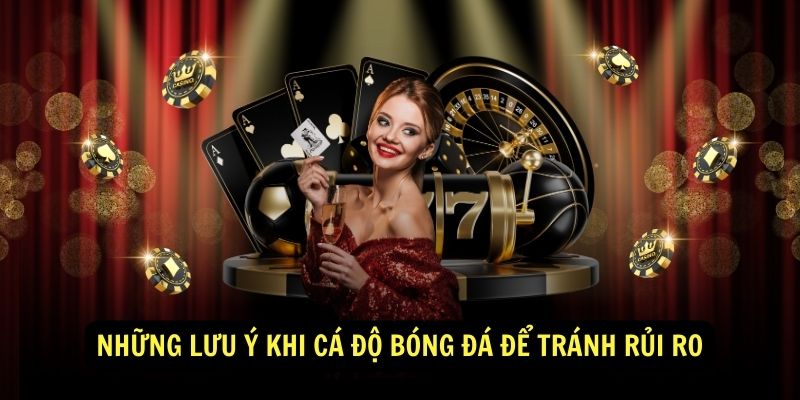 Những Lưu Ý Khi Cá Độ Bóng Đá Để Tránh Rủi Ro