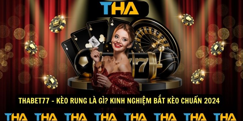 Thabet77 - Kèo Rung Là Gì? Kinh Nghiệm Bắt Kèo Chuẩn 2024