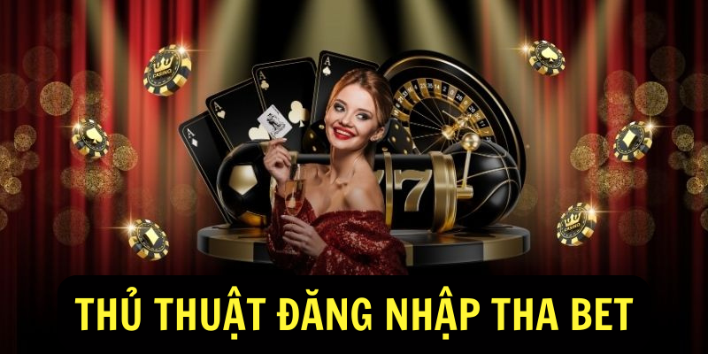 Thủ thuật đăng nhập Tha Bet