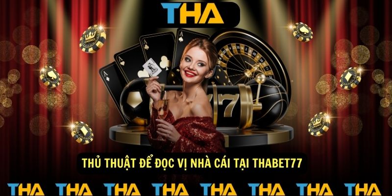 Thủ thuật để đọc vị nhà cái tại Thabet77